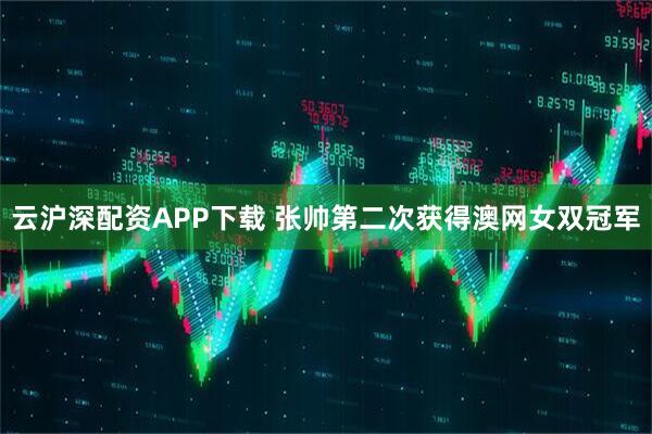 云沪深配资APP下载 张帅第二次获得澳网女双冠军